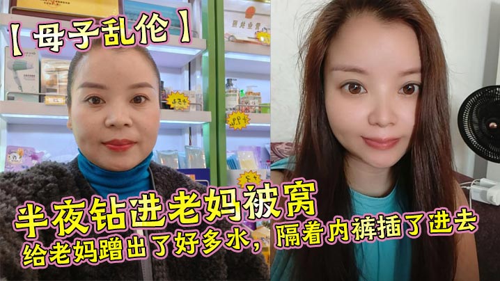 【成年母子乱伦】半夜钻进老妈被窝，给老妈蹭出了好多水，隔着内裤插了进去