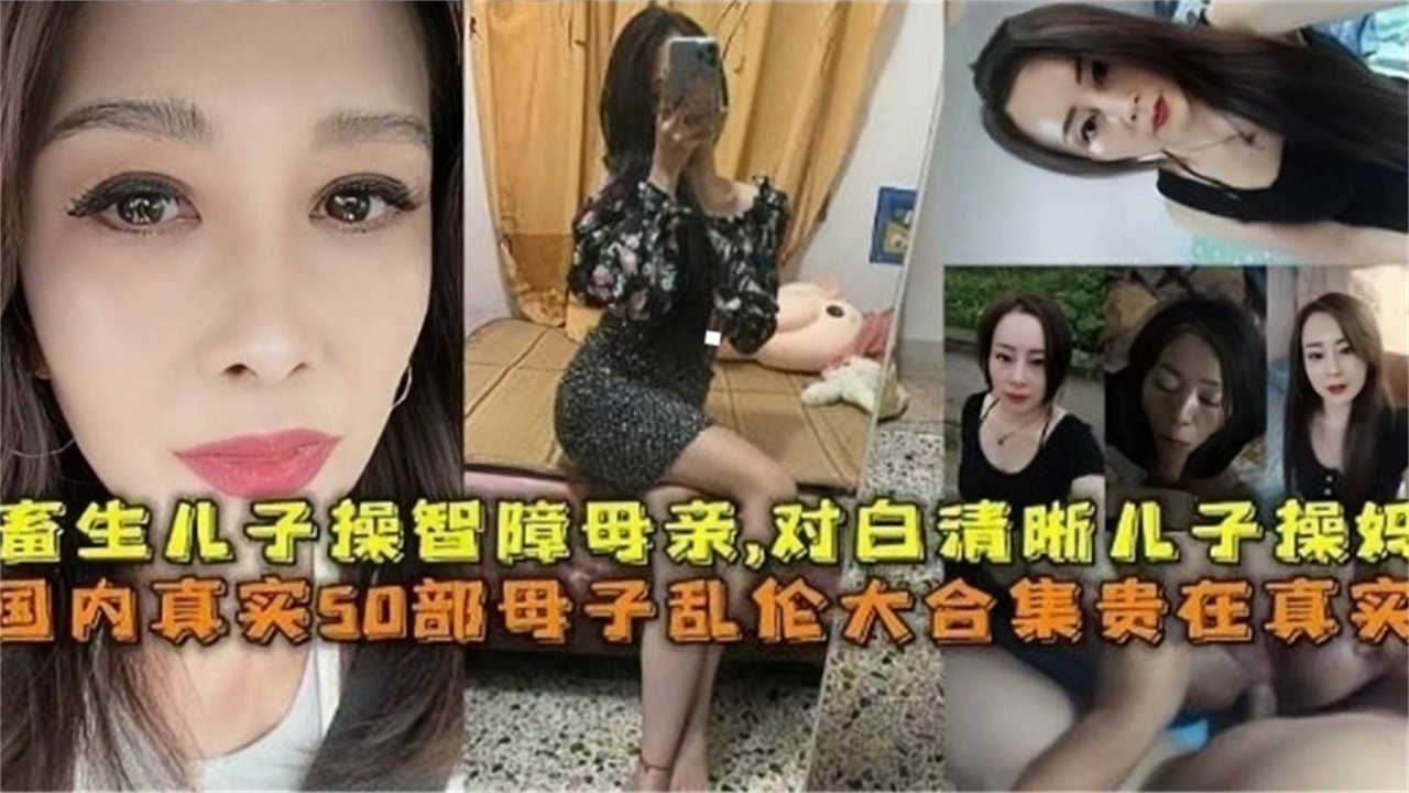 【贵在真实】国内真实50部成年母子乱伦大合集