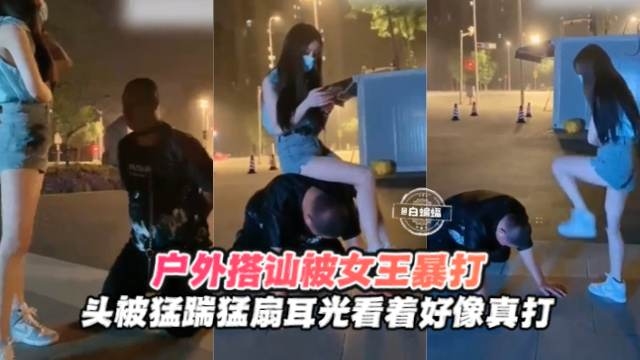【户外开发】屌丝搭讪女王被户外暴打,头被猛踹扇耳光,不像假打!