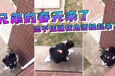 兄弟的春天来了忍不住就在角落操起来了