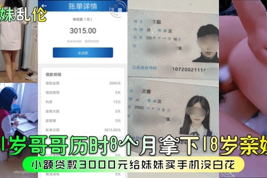 成年兄妹乱伦21岁哥哥历时8个月拿下18岁亲妹小额贷款3000元给妹妹买手机没白花