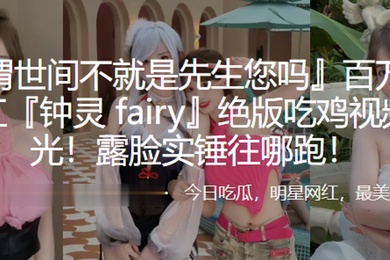 百万粉.丝网红绝.版吃鸡.视频.曝光露脸.实锤往.哪跑