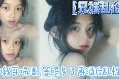 成年兄妹乱伦和我哥喝酒等喝多了再酒后乱性什么的关键问题是我完全不会喝酒呀我从小到大都没喝过酒我的n酒量够呛喝过我哥